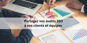 Partager vos audits SEO à vos clients et équipes