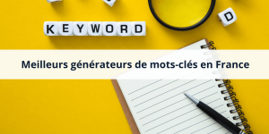 Comparatif des meilleurs générateurs de mots-clés en France